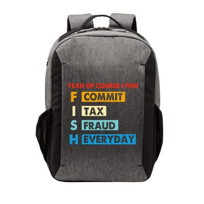 Yeah Of Course I Fish Commit Tax Fraud Everyday Fishing Vector Backpack
