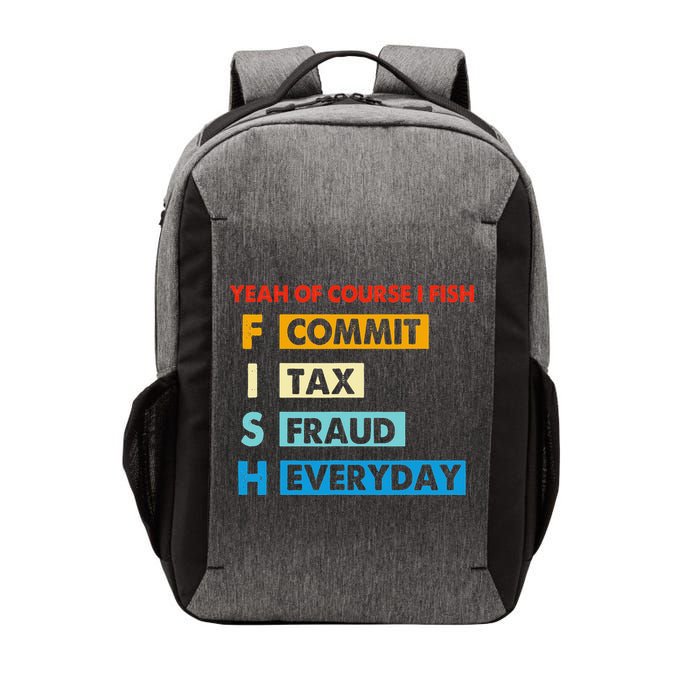 Yeah Of Course I Fish Commit Tax Fraud Everyday Fishing Vector Backpack