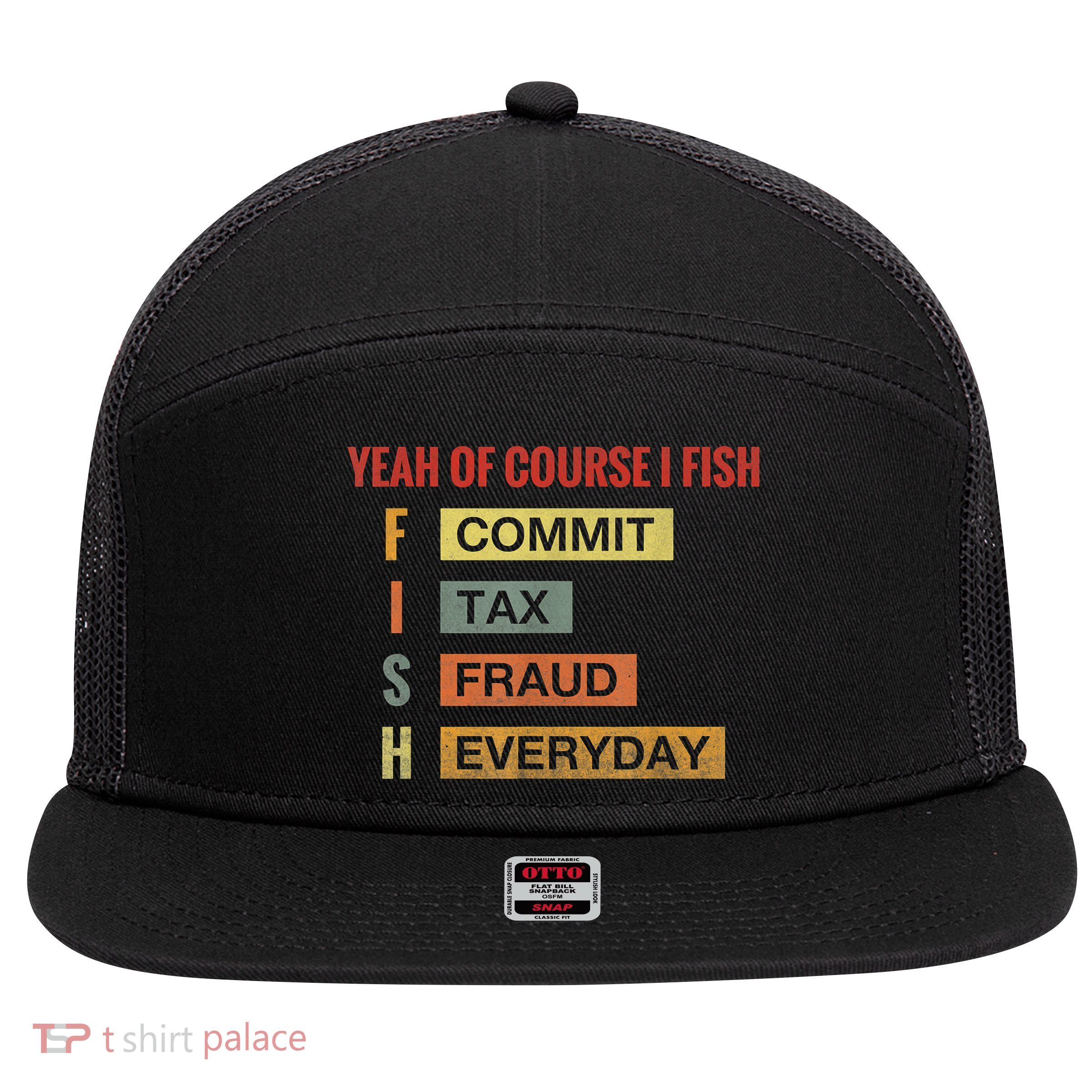 Yeah Of Course I Fish Commit Tax Fraud Everyday Fishing 7 Panel Mesh Trucker Snapback Hat