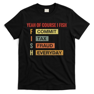 Yeah Of Course I Fish Commit Tax Fraud Everyday Fishing T-Shirt