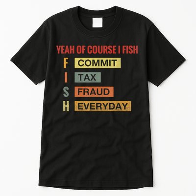 Yeah Of Course I Fish Commit Tax Fraud Everyday Fishing Tall T-Shirt