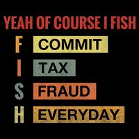 Yeah Of Course I Fish Commit Tax Fraud Everyday Fishing Backpack