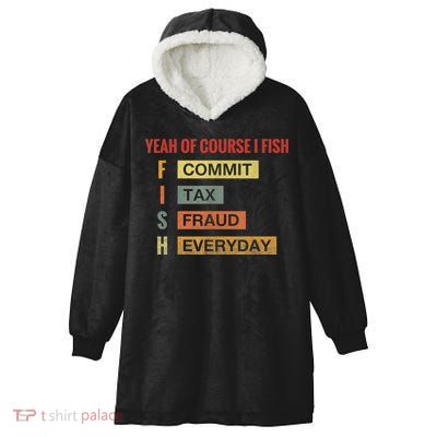 Yeah Of Course I Fish Commit Tax Fraud Everyday Fishing Hooded Wearable Blanket