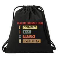 Yeah Of Course I Fish Commit Tax Fraud Everyday Fishing Drawstring Bag