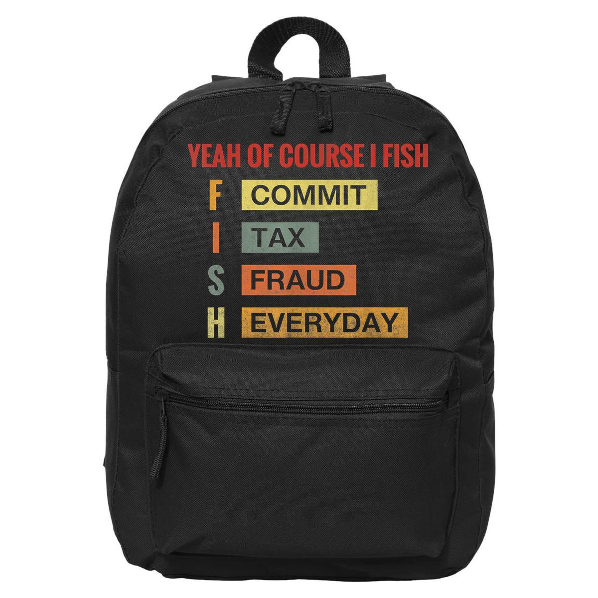 Yeah Of Course I Fish Commit Tax Fraud Everyday Fishing 16 in Basic Backpack