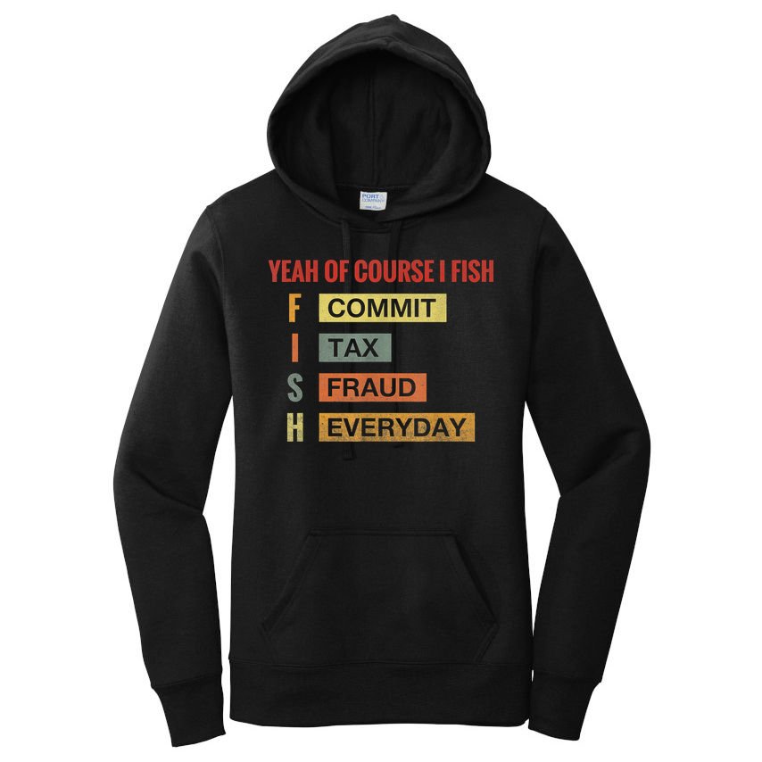 Yeah Of Course I Fish Commit Tax Fraud Everyday Fishing Women's Pullover Hoodie
