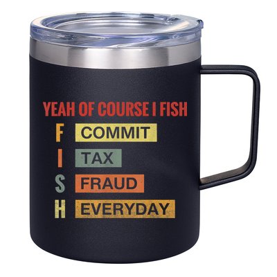 Yeah Of Course I Fish Commit Tax Fraud Everyday Fishing 12oz Stainless Steel Coffee Mug