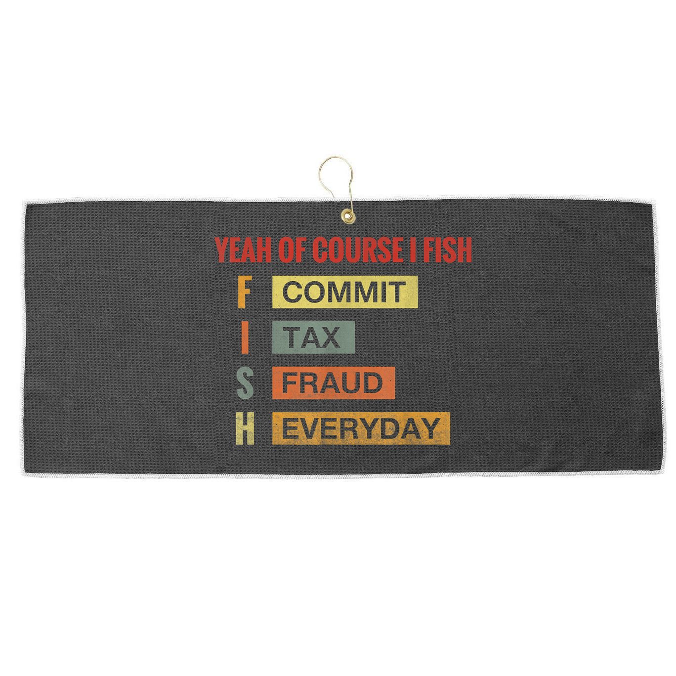 Yeah Of Course I Fish Commit Tax Fraud Everyday Fishing Large Microfiber Waffle Golf Towel