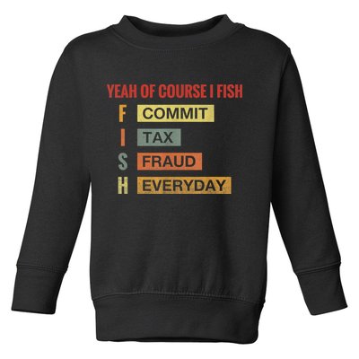 Yeah Of Course I Fish Commit Tax Fraud Everyday Fishing Toddler Sweatshirt
