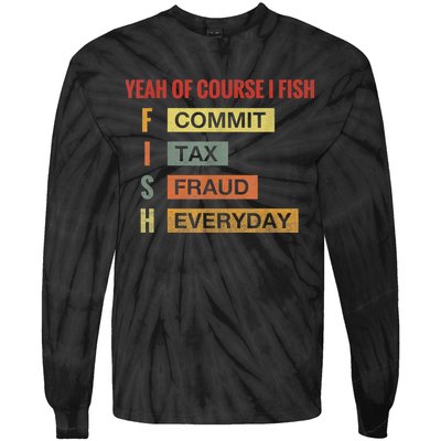 Yeah Of Course I Fish Commit Tax Fraud Everyday Fishing Tie-Dye Long Sleeve Shirt