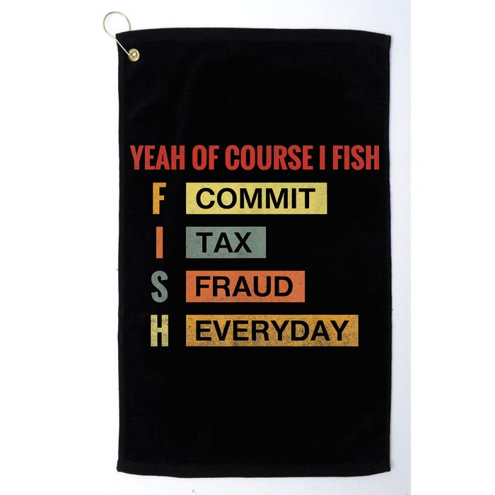 Yeah Of Course I Fish Commit Tax Fraud Everyday Fishing Golf Towel
