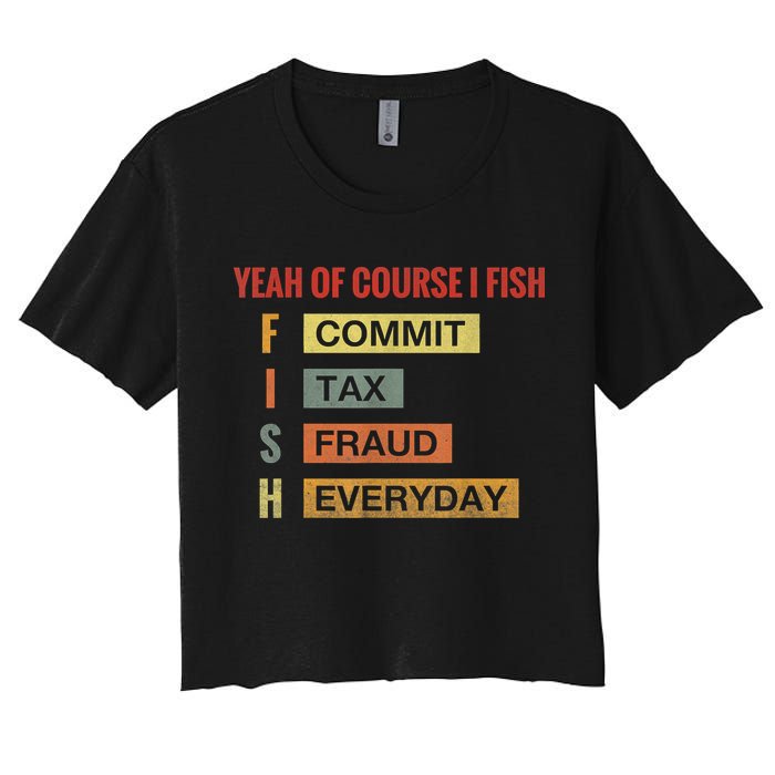 Yeah Of Course I Fish Commit Tax Fraud Everyday Fishing Women's Crop Top Tee