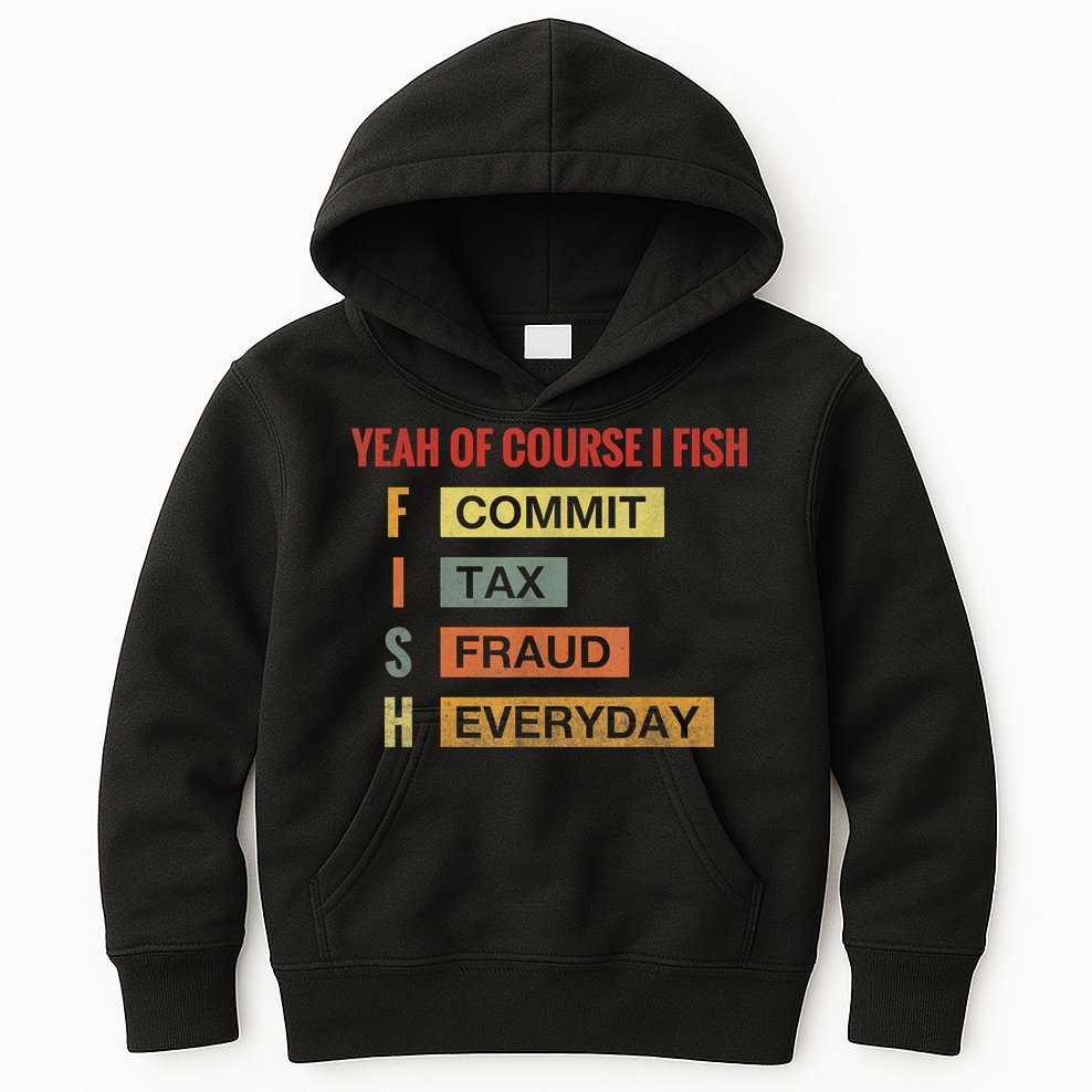 Yeah Of Course I Fish Commit Tax Fraud Everyday Fishing Kids Hoodie