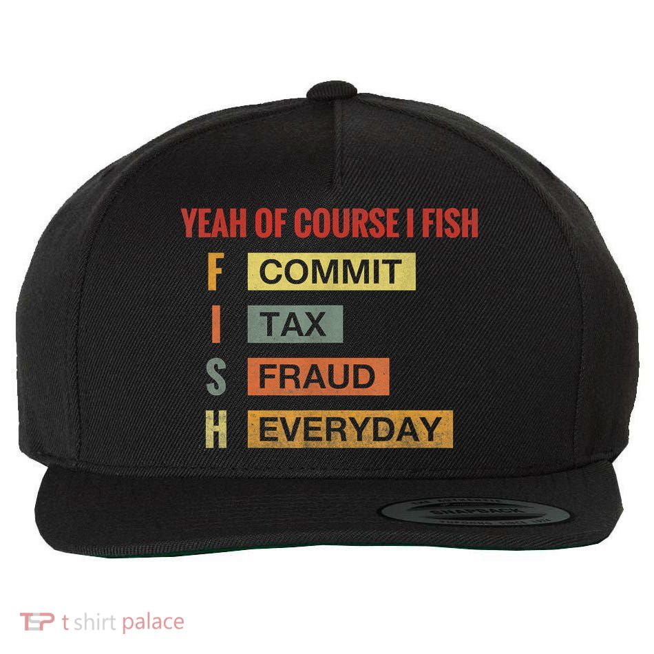 Yeah Of Course I Fish Commit Tax Fraud Everyday Fishing Wool Snapback Cap