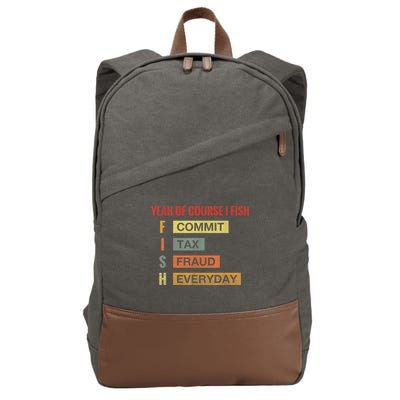 Yeah Of Course I Fish Commit Tax Fraud Everyday Fishing Cotton Canvas Backpack