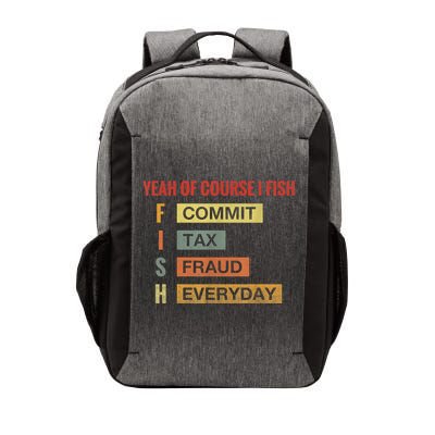 Yeah Of Course I Fish Commit Tax Fraud Everyday Fishing Vector Backpack