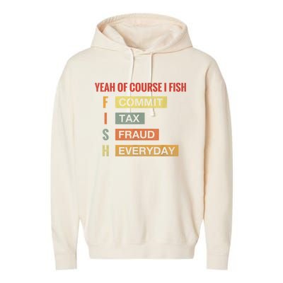 Yeah Of Course I Fish Commit Tax Fraud Everyday Fishing Garment-Dyed Fleece Hoodie