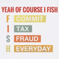 Yeah Of Course I Fish Commit Tax Fraud Everyday Fishing Garment-Dyed Sweatshirt