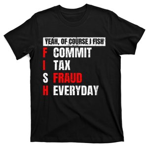 Yeah Of Course I Fish Commit Tax Fraud Funny Fishing T-Shirt