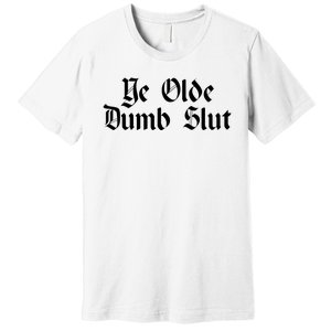 Ye Olde Dumb Slut Old English Premium T-Shirt