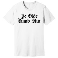 Ye Olde Dumb Slut Old English Premium T-Shirt