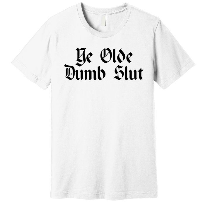 Ye Olde Dumb Slut Old English Premium T-Shirt