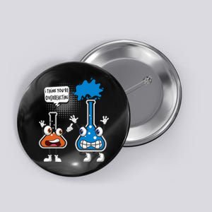 YouRe Overreacting Funny Chemistry Humor Science Teacher Button