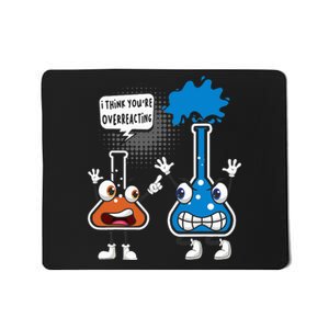 YouRe Overreacting Funny Chemistry Humor Science Teacher Mousepad