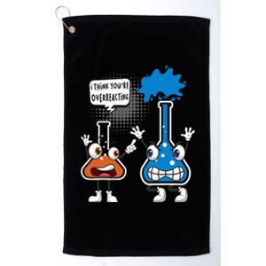 YouRe Overreacting Funny Chemistry Humor Science Teacher Platinum Collection Golf Towel