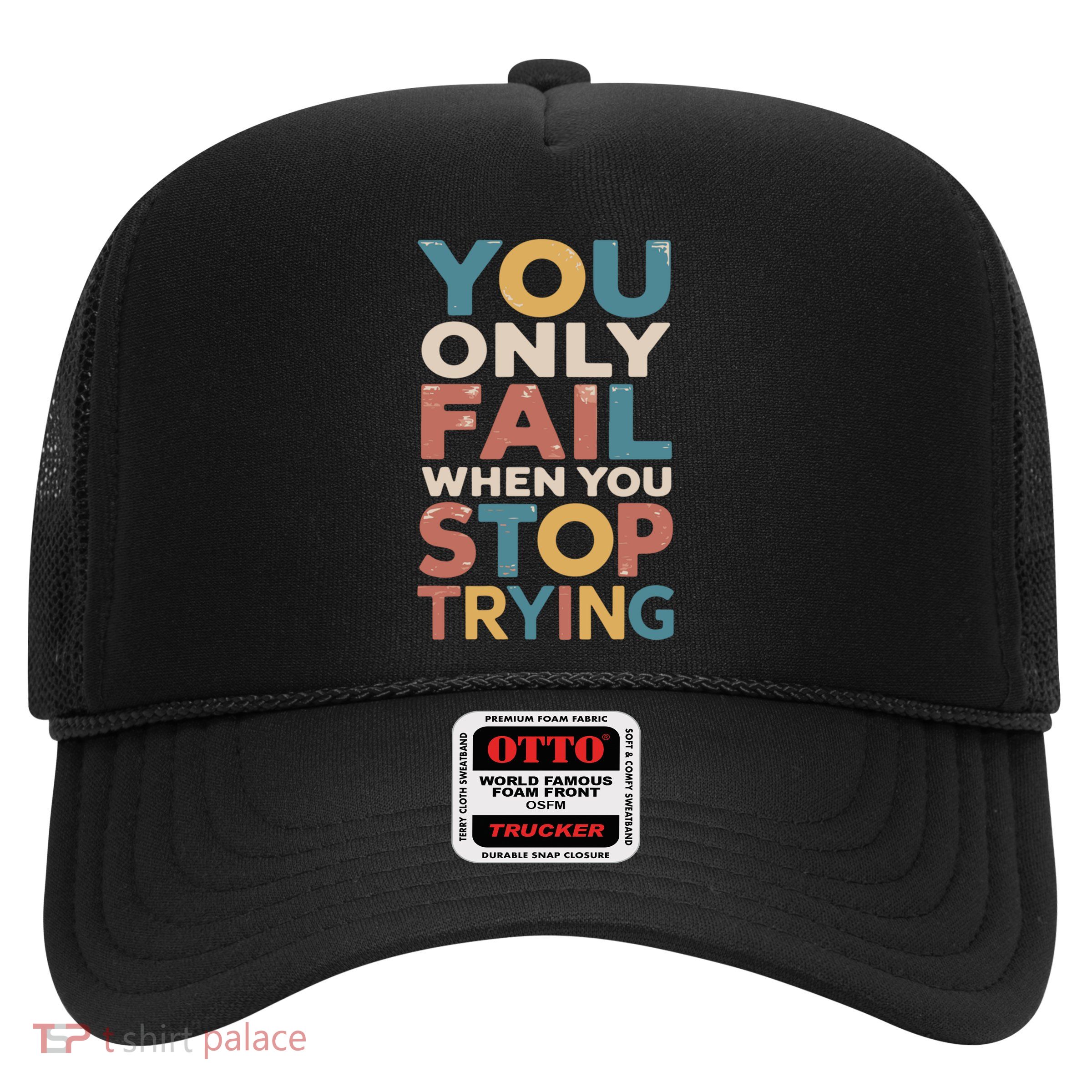 You Only Fail When You Stop Trying Gift Trucker Hat