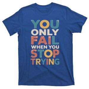 You Only Fail When You Stop Trying Gift T-Shirt