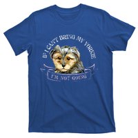 Yorkie Owner Gift Gift If I Can't Bring My Yorkie Gift T-Shirt