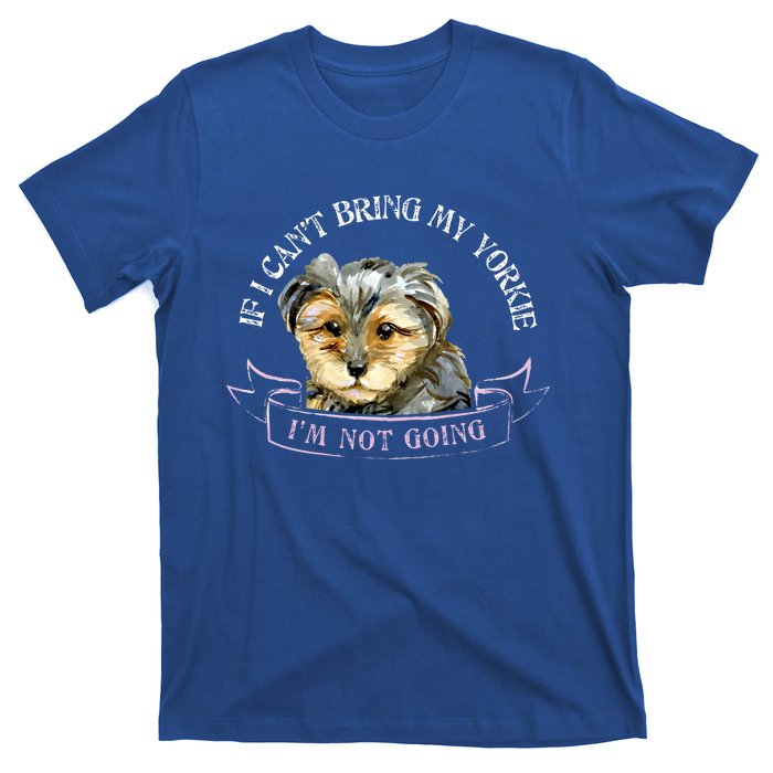 Yorkie Owner Gift Gift If I Can't Bring My Yorkie Gift T-Shirt