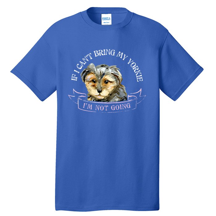 Yorkie Owner Gift Gift If I Can't Bring My Yorkie Gift Tall T-Shirt