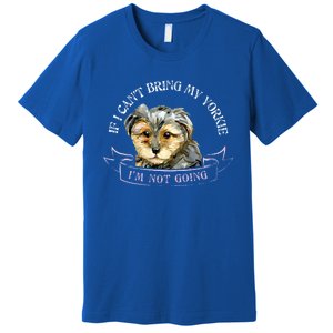 Yorkie Owner Gift Gift If I Can't Bring My Yorkie Gift Premium T-Shirt