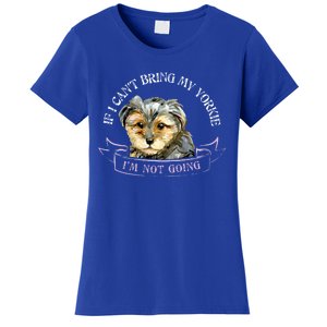 Yorkie Owner Gift Gift If I Can't Bring My Yorkie Gift Women's T-Shirt