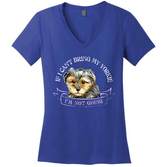 Yorkie Owner Gift Gift If I Can't Bring My Yorkie Gift Women's V-Neck T-Shirt