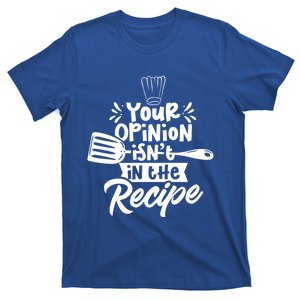 Your Opinion Isn't In The Recipe Cook Cooking Mom Mother Meaningful Gift T-Shirt