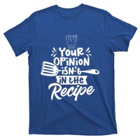 Your Opinion Isn't In The Recipe Cook Cooking Mom Mother Meaningful Gift T-Shirt