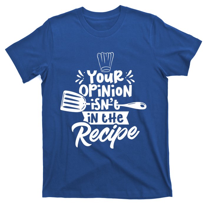 Your Opinion Isn't In The Recipe Cook Cooking Mom Mother Meaningful Gift T-Shirt