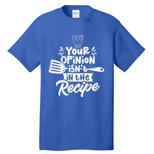 Your Opinion Isn't In The Recipe Cook Cooking Mom Mother Meaningful Gift Tall T-Shirt