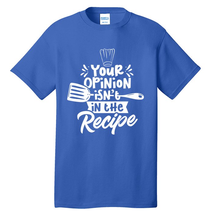 Your Opinion Isn't In The Recipe Cook Cooking Mom Mother Meaningful Gift Tall T-Shirt