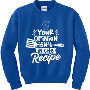 Your Opinion Isn't In The Recipe Cook Cooking Mom Mother Meaningful Gift Kids Sweatshirt