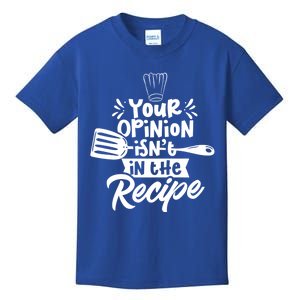 Your Opinion Isn't In The Recipe Cook Cooking Mom Mother Meaningful Gift Kids T-Shirt