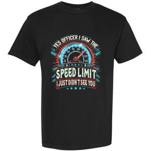 Yes Officer I Saw The Speed Limit Car I Just DidnT See You Garment-Dyed Heavyweight T-Shirt