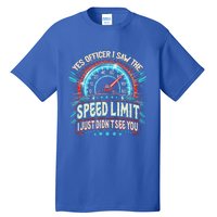 Yes Officer I Saw The Speed Limit Car I Just DidnT See You Tall T-Shirt