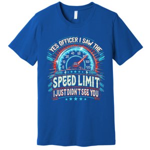 Yes Officer I Saw The Speed Limit Car I Just DidnT See You Premium T-Shirt