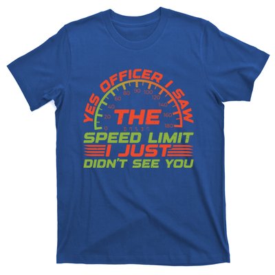 Yes Officer I Saw The Speed Limit I Just DidnT See You Gift T-Shirt