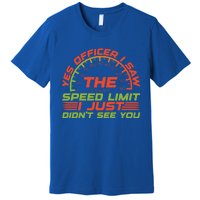 Yes Officer I Saw The Speed Limit I Just DidnT See You Gift Premium T-Shirt