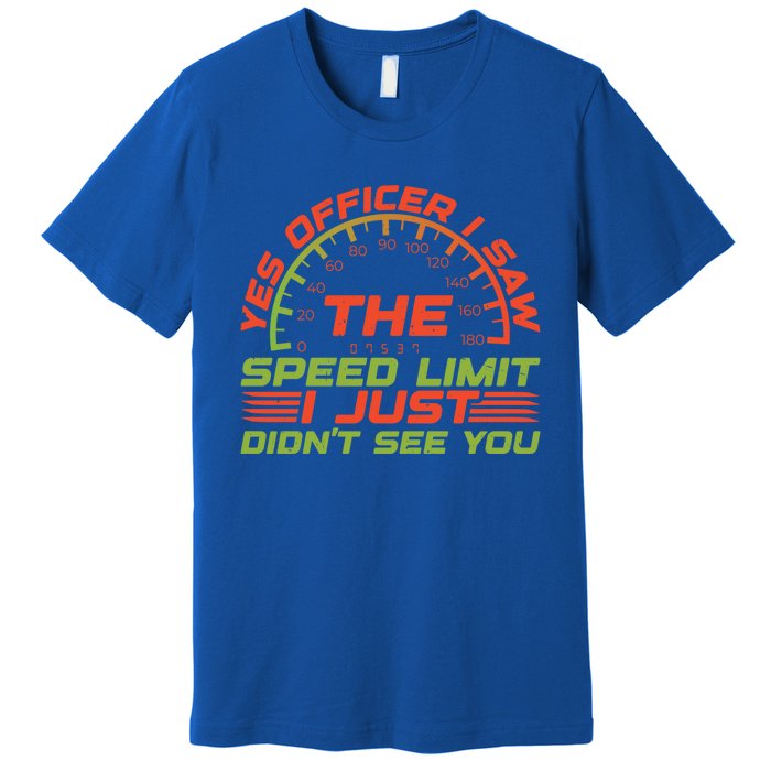 Yes Officer I Saw The Speed Limit I Just DidnT See You Gift Premium T-Shirt